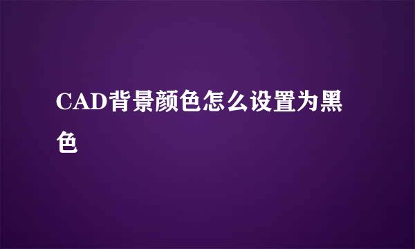 CAD背景颜色怎么设置为黑色