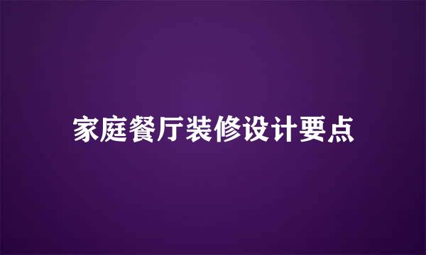 家庭餐厅装修设计要点