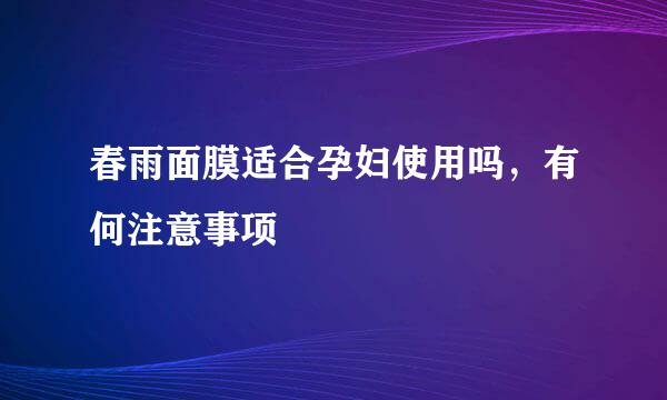 春雨面膜适合孕妇使用吗，有何注意事项
