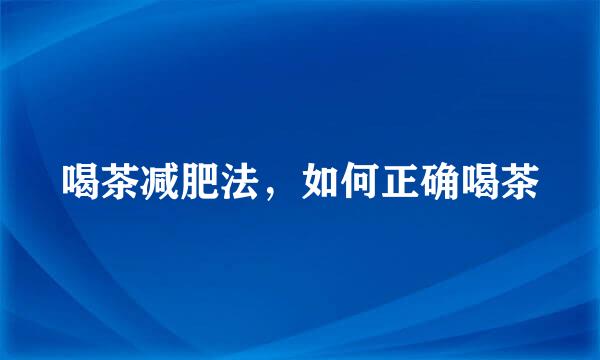 喝茶减肥法，如何正确喝茶