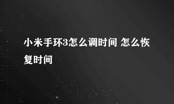 小米手环3怎么调时间 怎么恢复时间