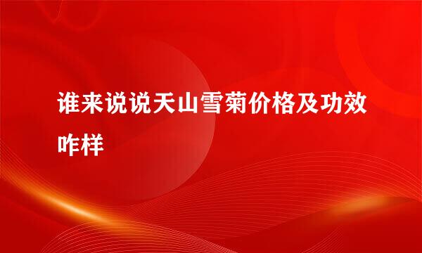 谁来说说天山雪菊价格及功效咋样
