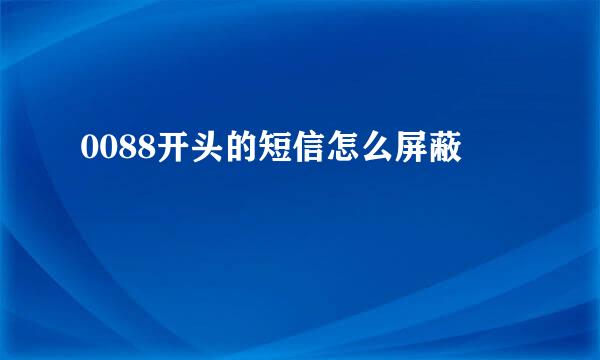 0088开头的短信怎么屏蔽