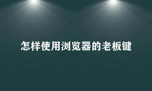 怎样使用浏览器的老板键