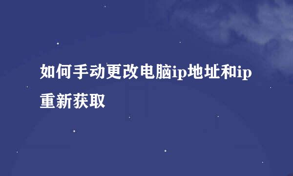 如何手动更改电脑ip地址和ip重新获取