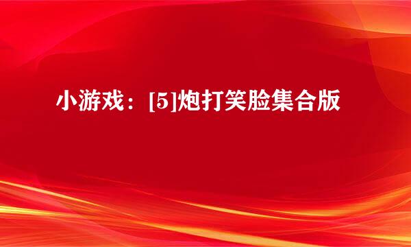 小游戏：[5]炮打笑脸集合版