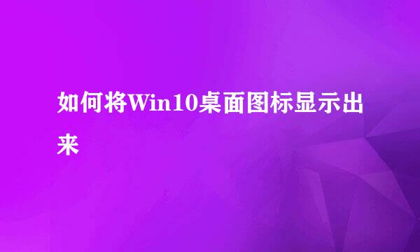 如何将Win10桌面图标显示出来