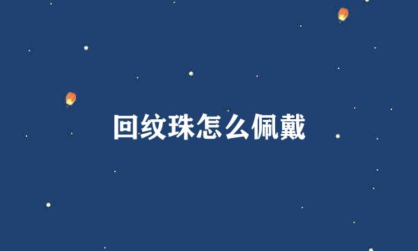 回纹珠怎么佩戴