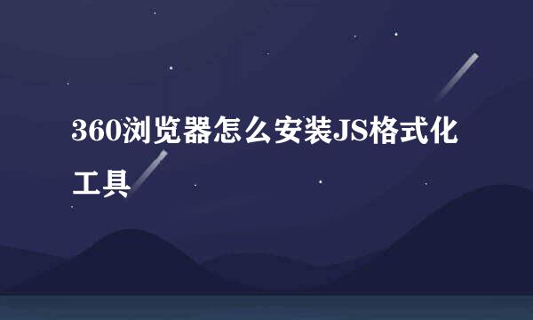 360浏览器怎么安装JS格式化工具