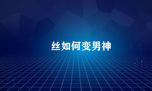 屌丝如何变男神