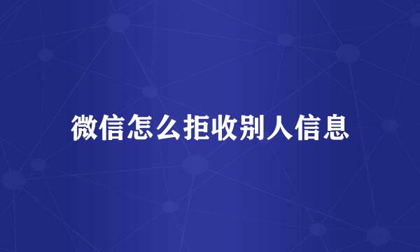 微信怎么拒收别人信息