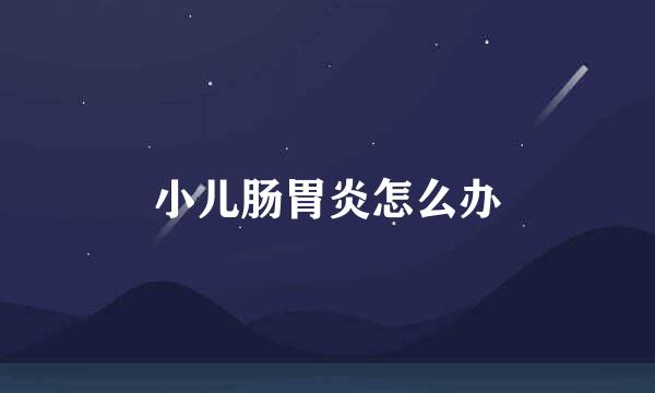 小儿肠胃炎怎么办