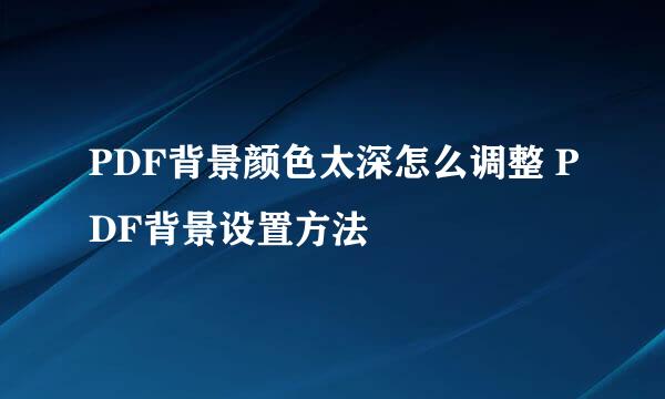 PDF背景颜色太深怎么调整 PDF背景设置方法