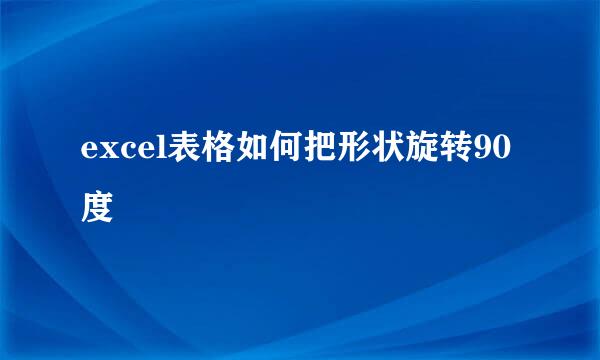 excel表格如何把形状旋转90度