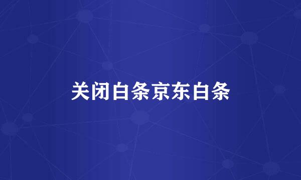关闭白条京东白条