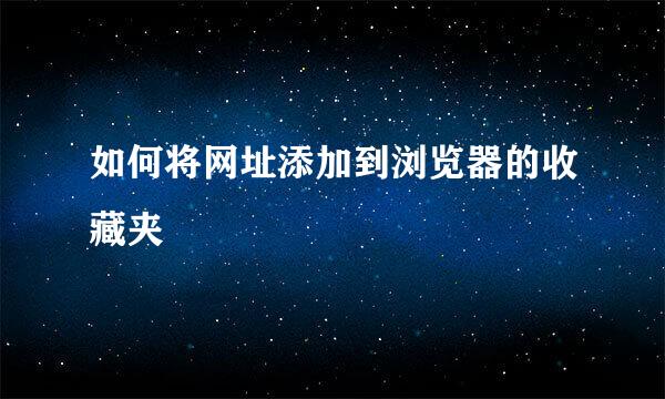 如何将网址添加到浏览器的收藏夹
