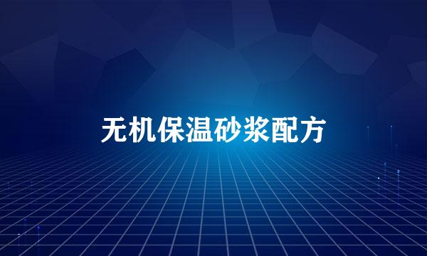 无机保温砂浆配方