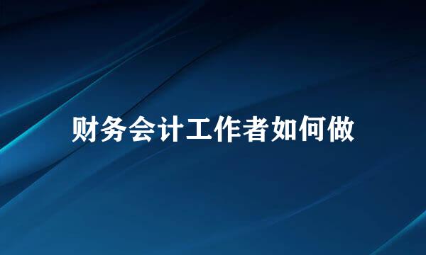 财务会计工作者如何做