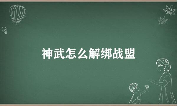 神武怎么解绑战盟