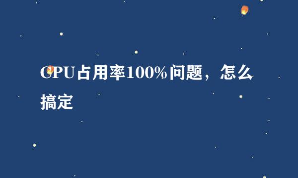 CPU占用率100%问题，怎么搞定