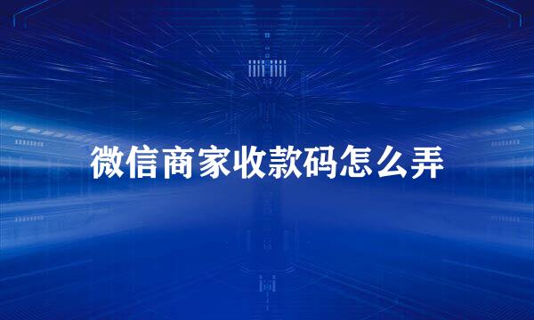 微信商家收款码怎么弄