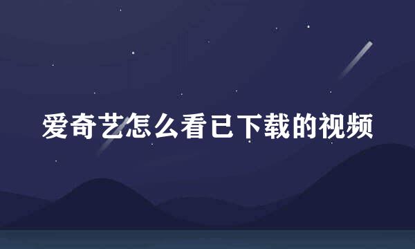 爱奇艺怎么看已下载的视频