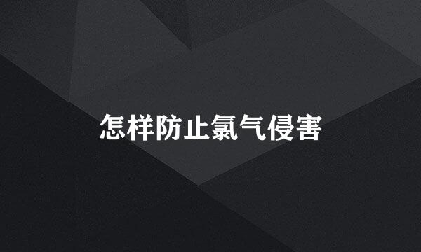 怎样防止氯气侵害