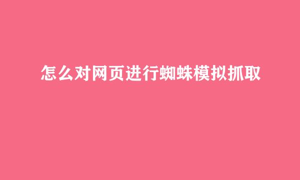 怎么对网页进行蜘蛛模拟抓取