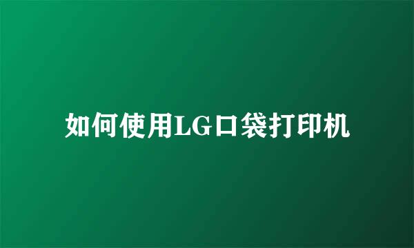 如何使用LG口袋打印机