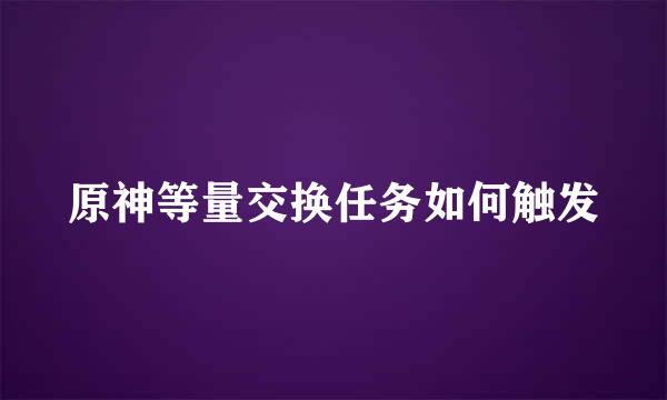 原神等量交换任务如何触发