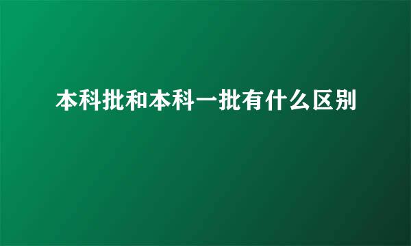 本科批和本科一批有什么区别