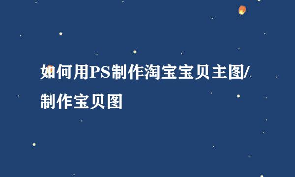 如何用PS制作淘宝宝贝主图/制作宝贝图