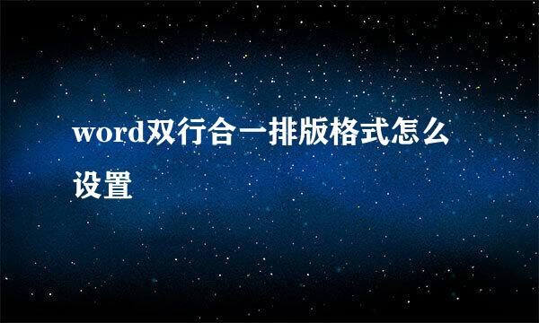 word双行合一排版格式怎么设置