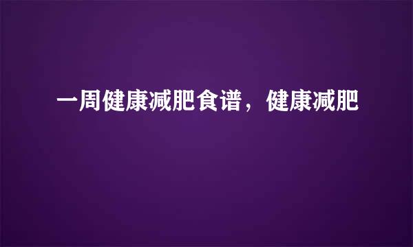 一周健康减肥食谱，健康减肥