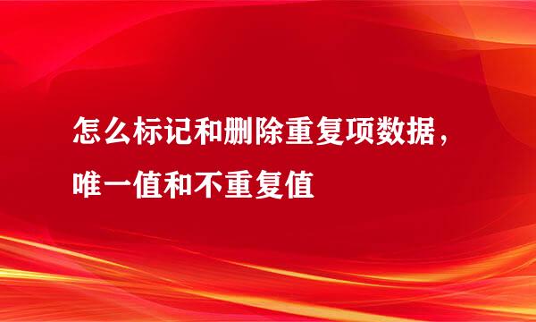 怎么标记和删除重复项数据，唯一值和不重复值