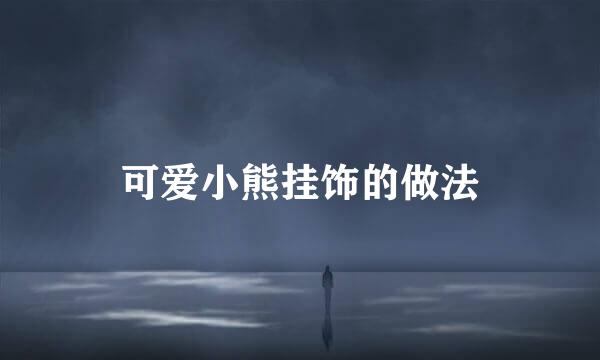 可爱小熊挂饰的做法