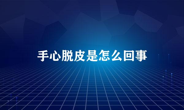手心脱皮是怎么回事