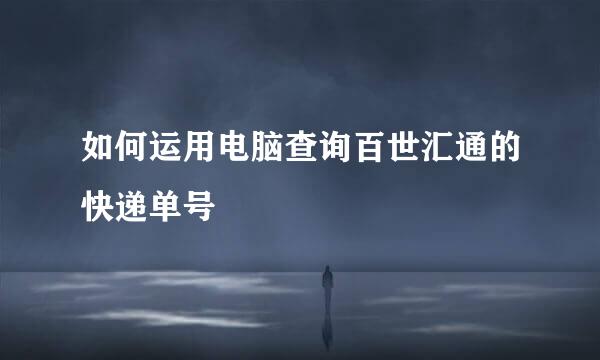 如何运用电脑查询百世汇通的快递单号