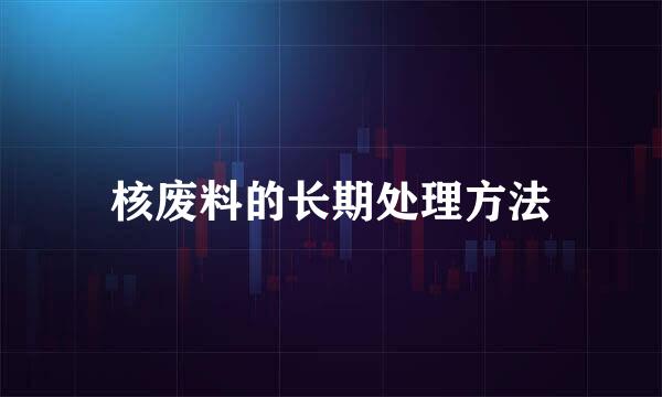 核废料的长期处理方法