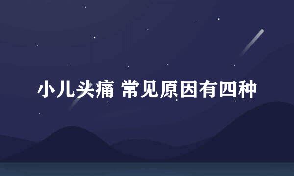 小儿头痛 常见原因有四种