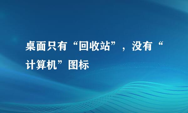 桌面只有“回收站”，没有“计算机”图标