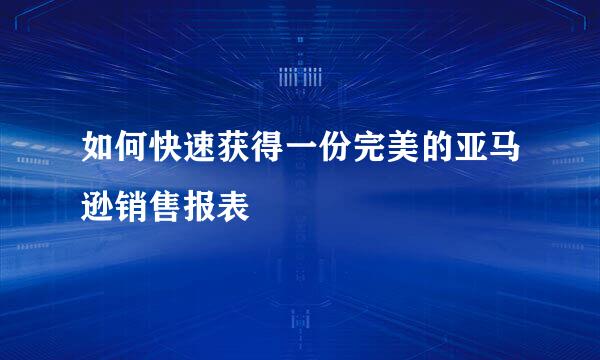 如何快速获得一份完美的亚马逊销售报表
