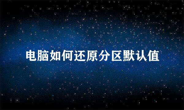 电脑如何还原分区默认值