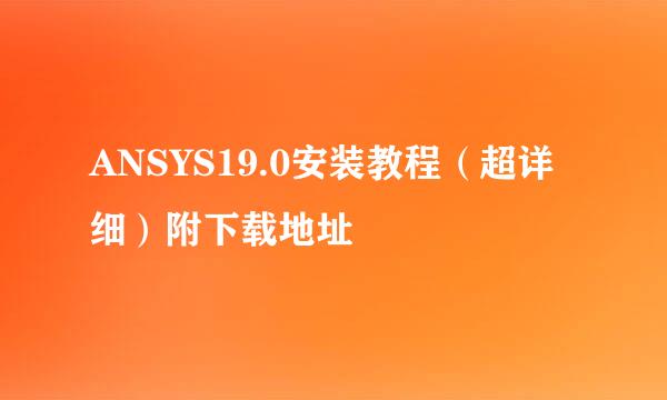 ANSYS19.0安装教程（超详细）附下载地址