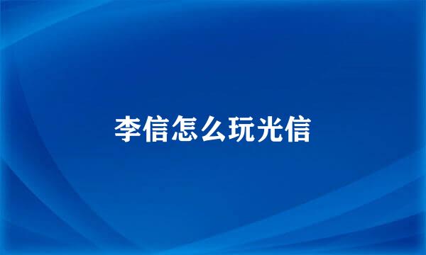 李信怎么玩光信