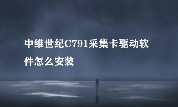 中维世纪C791采集卡驱动软件怎么安装
