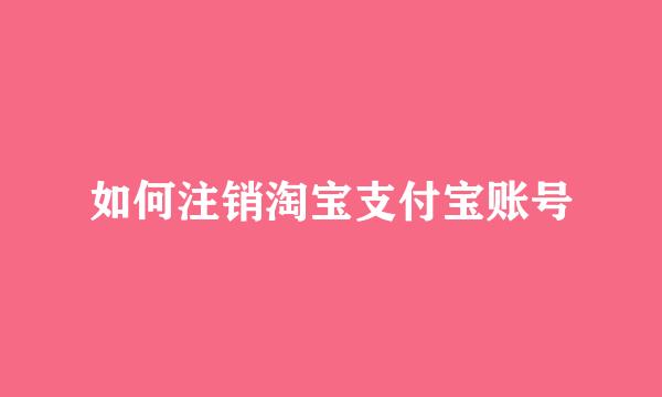 如何注销淘宝支付宝账号
