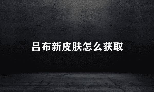 吕布新皮肤怎么获取