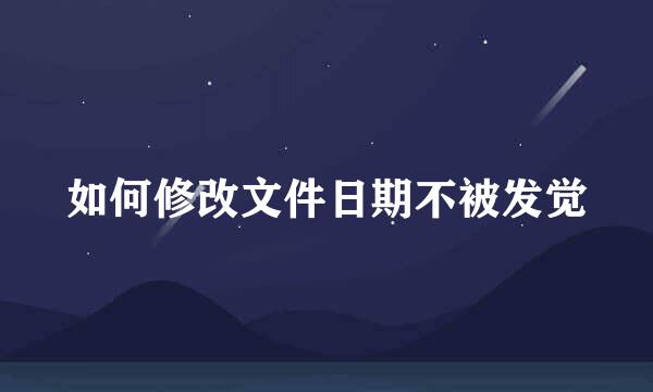 如何修改文件日期不被发觉