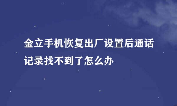 金立手机恢复出厂设置后通话记录找不到了怎么办